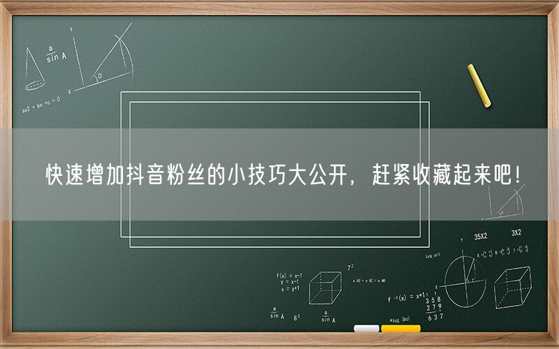 快速增加抖音粉丝的小技巧大公开，赶紧收藏起来吧！