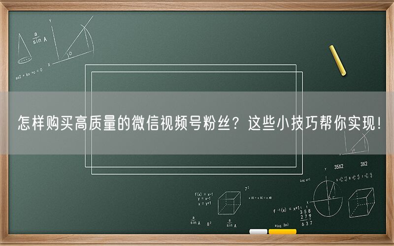 怎样购买高质量的微信视频号粉丝？这些小技巧帮你实现！